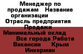 Менеджер по продажам › Название организации ­ Snaim › Отрасль предприятия ­ Продажи › Минимальный оклад ­ 30 000 - Все города Работа » Вакансии   . Крым,Инкерман